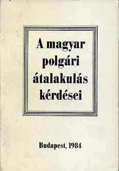 A magyar polg�ri �talakul�s k�rd�sei (Tanulm�nyok Szabad Gy. 60. sz..)