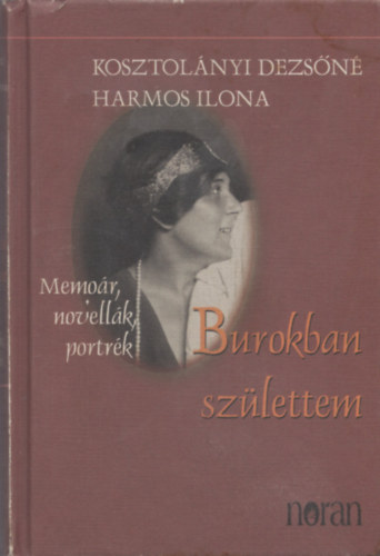 Kosztolányi Dezsőné Harmos Ilona - Burokban születtem (Memoár, novellák, portrék)