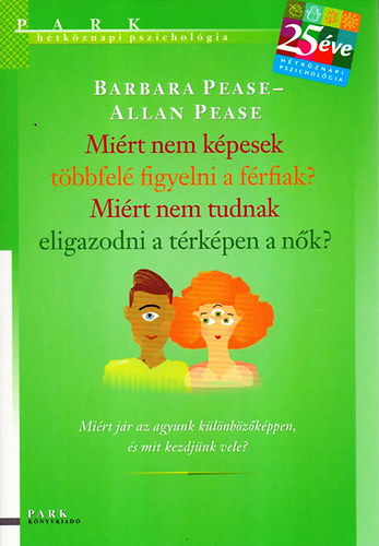 Allan Pease; Barbara Pease - Mirt nem kpesek tbbfel figyelni a frfiak? Mirt nem tudnak eligazodni a trkpen a nk?