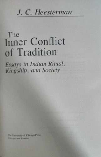 J.C. Heesterman - The Inner Conflict of Tradition - Essays in Indian Ritual, Kingship, and Society (A hagyomny bels konfliktusa - angol nyelv)
