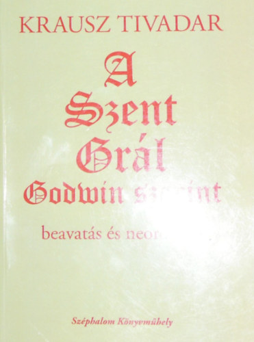 Krausz Tivadar - A Szent Grl Godwin szerint