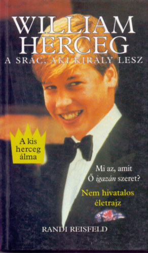 Randi Reisfeld - William herceg - A srác, akiből egyszer király lesz - Nem hivatalos életrajz