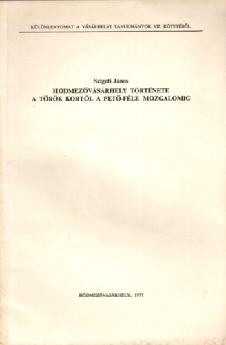 Szigeti János - Hódmezővásárhely története a török kortól a Pető-féle mozgalomig - Különlenyomat