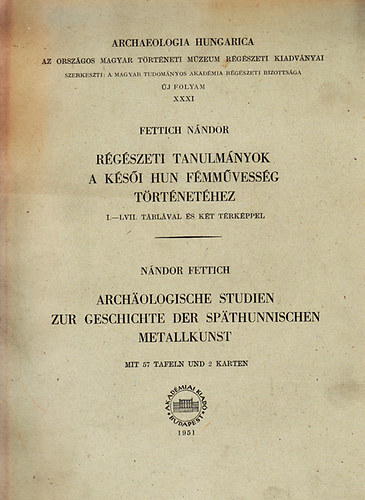 Fettich Nándor - Régészeti tanulmányok a késői hun fémművesség történetéhez (magyar/deutsch)