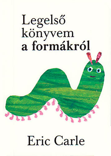 Eric Carle - Legels� k�nyvem a form�kr�l