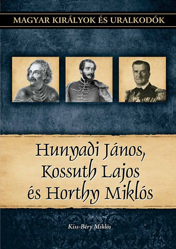 Kiss-B�ry Mikl�s - Hunyadi J�nos, Kossuth Lajos, Horthy Mikl�s