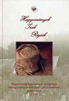 Hagyom�nyok, �zek, r�gi�k: Magyarorsz�g hagyom�nyos �s t�jjelleg� mez�gazdas�gi �s �lelmiszer-ipari term�keinek gy�jtem�nye I-II.