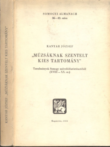 Kanyar Jzsef - 'Mzsknak szentelt kies tartomny' - Tanulmnyok Somogy mveldstrtnetbl (XVIII-XX. sz.)