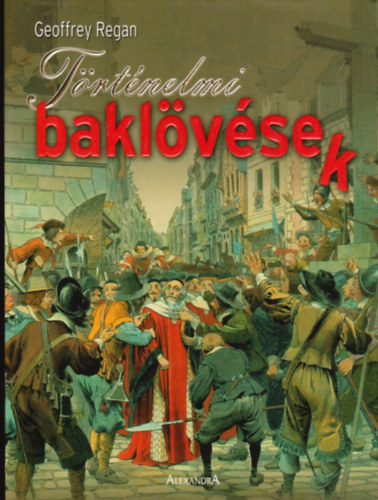 SZERZ� Geoffrey Regan SZERKESZT� Sirbik S�ndor FORD�T� Endreffy Lor�nd - T�rt�nelmi bakl�v�sek A T�RT�NELEM SOR�N ELK�VETETT MELL�FOG�SOK A K�Z�PKORT�L A 20. SZ�ZADIG  (Az emberi t�nyez�)