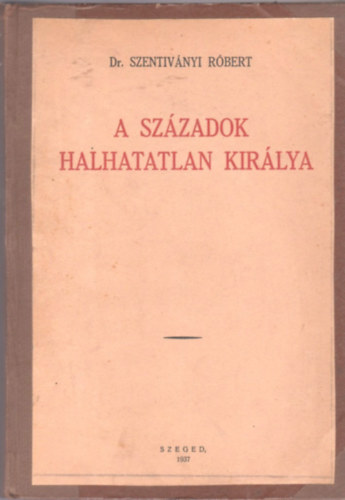 dr. Szentiványi Róbert - A századok halhatatlan királya - A vasárnapi és ünnepi evangéliumi szakaszok magyarázata
