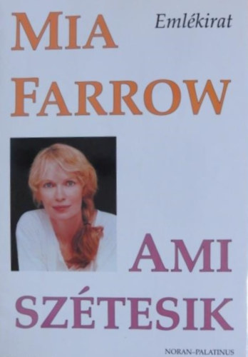 K�r�ssi P. J�zsef  Mia Farrow (szerk.), L�z�r J�lia (ford.) - Ami sz�tesik - eml�kirat