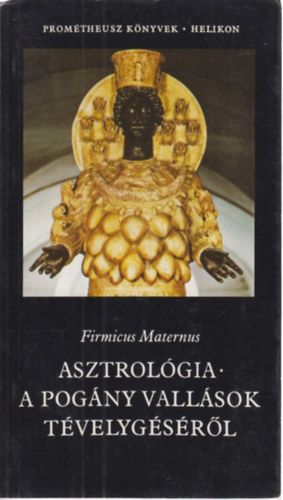 Firmicus Maternus - Asztrológia - a pogány vallások tévelygéséről (Prométheusz-könyvek)