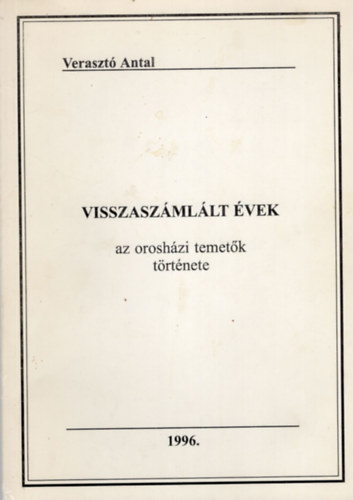 Veraszt� Antal - Visszasz�ml�lt �vek-az orosh�zi temet�k t�rt�nete