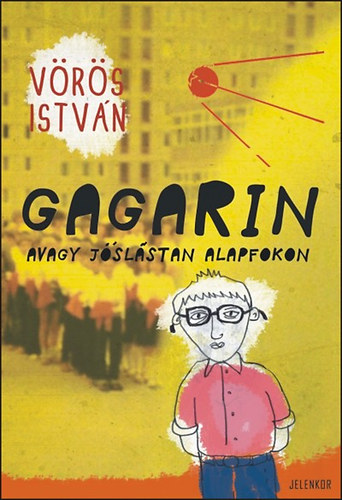 Vörös István - Gagarin avagy jóslástan alapfokon - Regény az ugrásszerű fejlődésről