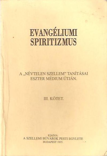 Evang�liumi spiritizmus III. - A "N�vtelen Szellem" tan�t�sai Eszter m�dium �tj�n