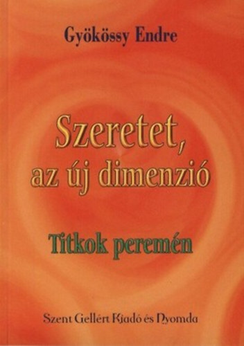 Dr. Gy�k�ssy Endre - Szeretet, az �j dimenzi� - Titkok perem�n