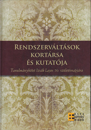 Erdődy Gábor (főszerk.) - Rendszerváltások kortársa és kutatója. Tanulmányok Izsák Lajos 70. születésnapjára