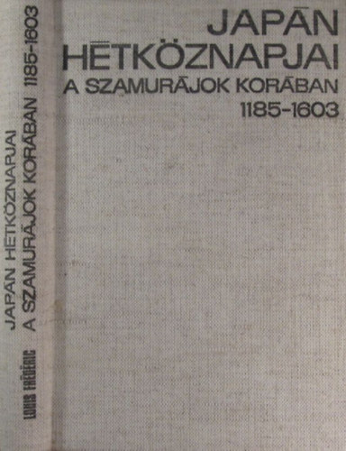 Louis Frdric - Japn htkznapjai a szamurjok korban 1185-1603