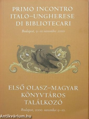 Els� olasz-magyar k�nyvt�ros tal�lkoz� - Budapest, 2000 november 9-10. - Az olaszorsz�gi hungarika- �s a magyarorsz�gi italika-kutat�s lehet�s�gei �s neh�zs�gei/Primo incontro italo-ungherese di bibliotecari Budapest, 9-10 novembre 2000