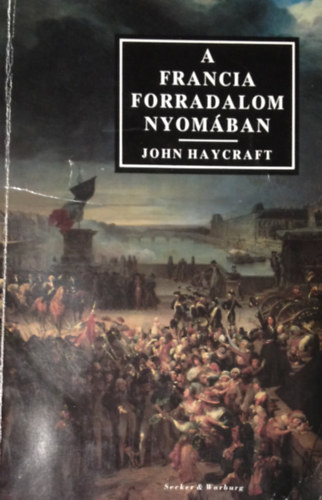 John Haycraft - A francia forradalom nyom�ban. Utaz�sok Franciaorsz�gban