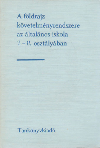 Dr. Magirius Gyul�n� K�ves J�zsef - A f�ldrajz k�vetelm�nyrendszere az �ltal�nos iskola 7-8. oszt�ly�ban