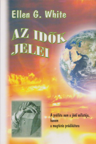 Ellen G White - Az id�k jelei (A pr�f�ta nem a j�v� vallat�ja, hanem a megt�r�s pr�dik�tora)