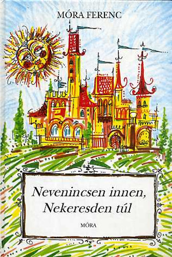 Móra Ferenc - Nevenincsen innen, Nekeresden túl