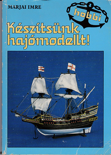 Marjai Imre - Készítsünk hajómodellt! - (Mellékletekkel: 7 történelmi hajó tervrajzával)