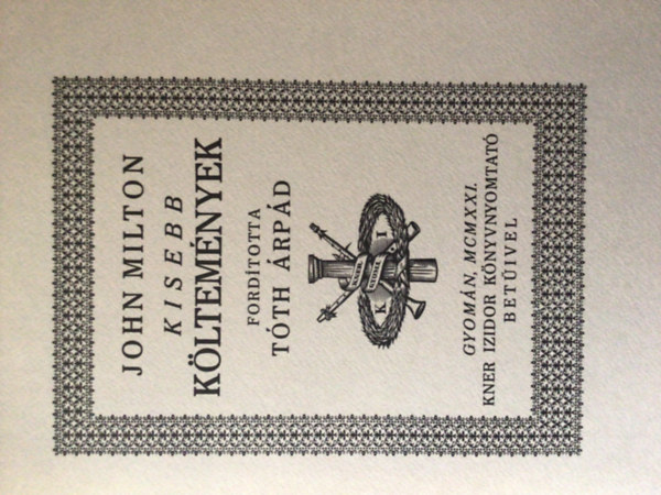 FORD�T� T�th �rp�d - John Milton Kisebb k�ltem�nyek - Monumenta Literarum 7. Az 1921-es, Kner Izidor �ltal Gyom�n kiadott kiad�s reprintje. A fametsz�s� k�nyvd�szeket Kozma Lajos rajzolta.
