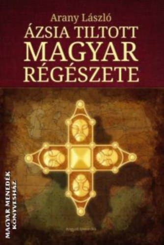 Arany László - Ázsia tiltott magyar régészete