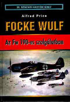 Alfred Price - Focke Wulf - Az Fw 190-es szolglatban