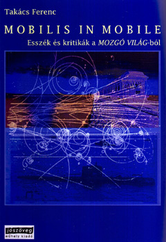 Tak�cs Ferenc - Mobilis in mobile - Essz�k �s kritik�k a Mozg� Vil�g-b�l