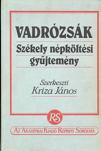 Kriza J�nos - Vadr�zs�k (Sz�kely n�pk�lt�si gy�jtem�ny) I. 1803-ban Stein J�nos Erd. Muz. Egyleti K�nyv�rus Bizom�nya �ltal kiadott k�nyv reprint kiad�sa