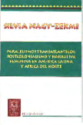 Silvia Nagy-Zekmi - Paralelismos transatl�nticos: Postcolonialismo y narrativa femenina en Am�rica Latina y �frica del Norte