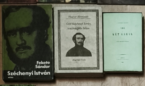 Fekete Sándor Gróf Széchenyi István - 3db Gróf Széchenyi Istvánnal kapcsolatos mű - Gróf Széchenyi István-Adó és két garas, Gróf Széchenyi István intelmei Béla fiához, Fekete Sándor-Széchenyi István