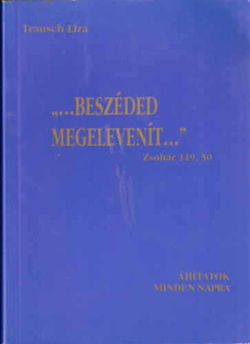 Trausch Liza - "...besz�ded megeleven�t..." (Zsolt�r 119, 50) - �h�tatok minden napra