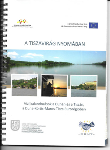 A Tiszavirg nyomban - Vzi kalandozsok a Dunn s a Tiszn, a Duna-Krs-Maros-Tisza Eurorgiban