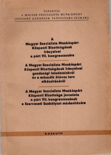 A Magyar Szocialista Munk�sp�rt K�zponti Bizotts�g�nak ir�nyelvei a p�rt VII. kongresszus�ra..- Tananyag a Magyar Szocialista Munk�sp�rt id�szer� k�rd�sek tanfolyama sz�m�ra