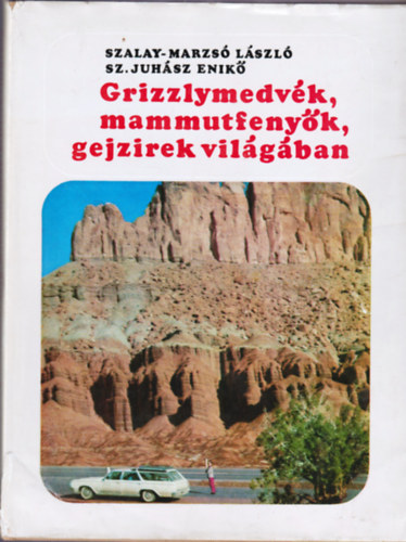 Szalay Mazsó-Juhász - Grizzlymedvék, mammutfenyők, gejzírek világában