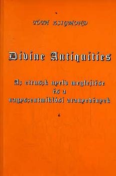Tth Zsigmond - Divine Antiquities. Az etruszk nyelv megfejtse s a nagyszentmiklsi aranyednyek