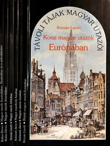 Krizs�n L�szl�, Kubassek J�nos Bal�zs D�nes - 6 db a T�voli t�jak magyar utaz�i sorozatb�l: Korai magyar utaz�k Eur�p�ban, Magyar utaz�k �zsi�ban, Magyar exped�ci�k �zsi�ban, Magyar utaz�k Afrik�ban, Magyar utaz�k Amerik�ban, Magyar utaz�k Ausztr�li�ban, �ce�ni�ban �s a