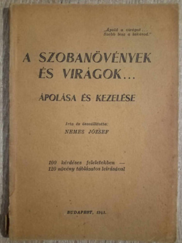 Nemes Jzsef - A szobanvnyek s virgok... polsa s kezelse (100 krdses feleletekben - 120 nvny tblzatos lersval)