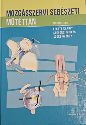 Fekete K. - Szendri M. - Szke Gy.  (szerkesztk) - Mozgsszervi sebszeti mtttan