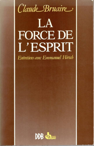 Claude Bruaire - La Force de L'Esprit: Entretiens avec Emmanuel Hirsch (A Szellem ereje: interjk Emmanuel Hirsch-lel)