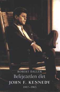 Robert Dallek - John Fitzgerald Kennedy -Egy befejezetlen �let