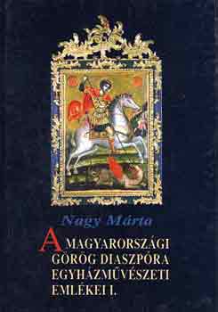 Nagy Mrta - A magyarorszgi grg diaszpra egyhzmvszeti emlkei I.