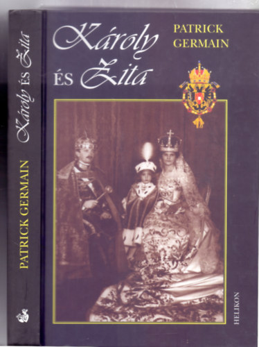 Fordította: Novák Petra Patrick Germain - Károly és Zita - Az Osztrák - Magyar monarchia utolsó uralkodópárja (Ausztriai Rudolf főherceg előszavával)
