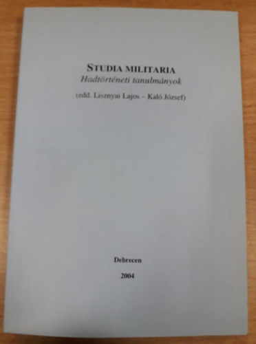 Kal� J�zsef Lisznyai Lajos - Studia Militaria - Hadt�rt�neti tanulm�nyok