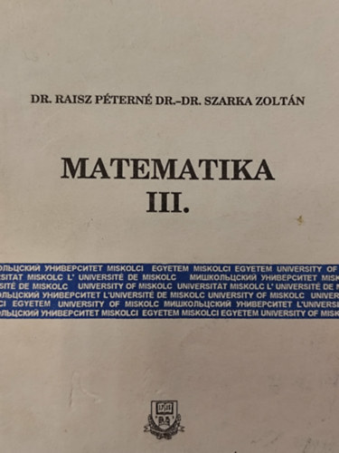 Dr. Dr. Szarka Zolt�n Raisz P�tern� - Matematika III.