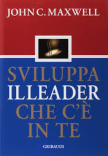 John C. Maxwell - Sviluppa il leader che c'e in te (olasz) - Hogyan v�ljunk vezet� szem�lyis�gg�